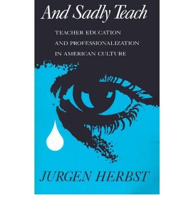 Cover for Jurgen Herbst · And Sadly Teach: Teacher Education and Professionalization in American Culture (Taschenbuch) [New edition] (1991)