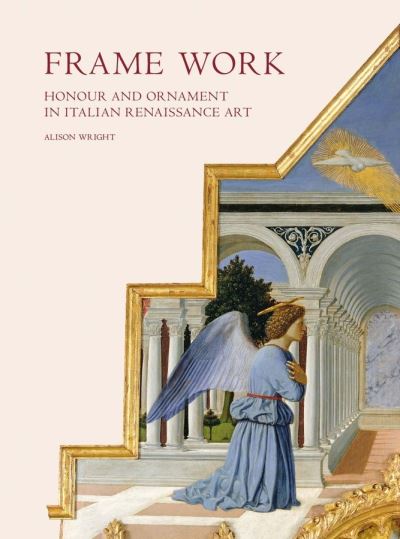 Cover for Alison Wright · Frame Work: Honour and Ornament in Italian Renaissance Art (Hardcover Book) (2019)