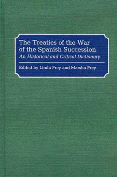 Cover for Linda S. Frey · The Treaties of the War of the Spanish Succession: An Historical and Critical Dictionary (Hardcover Book) (1995)