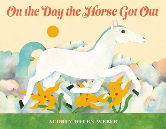 Cover for Audrey H Weber · On the Day the Horse Got Out (Hardcover Book) (2021)