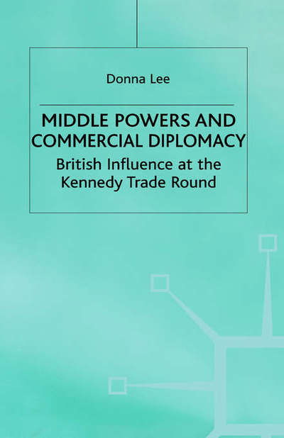 Cover for D. Lee · Middle Powers &amp; Commercial Diplomacy: British Influence at the Kennedy Trade Round - Studies in Diplomacy (Inbunden Bok) (1999)