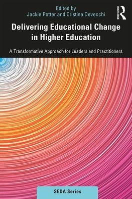 Cover for Potter, Jackie (Oxford Brookes University, UK.) · Delivering Educational Change in Higher Education: A Transformative Approach for Leaders and Practitioners - SEDA Series (Paperback Book) (2020)