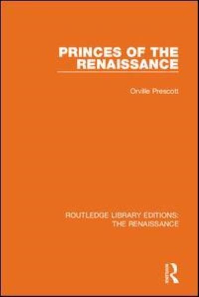 Princes of the Renaissance - Routledge Library Editions: The Renaissance - Orville Prescott - Boeken - Taylor & Francis Ltd - 9780367262846 - 1 juli 2021