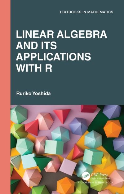 Cover for Ruriko Yoshida · Linear Algebra and Its Applications with R - Textbooks in Mathematics (Innbunden bok) (2021)