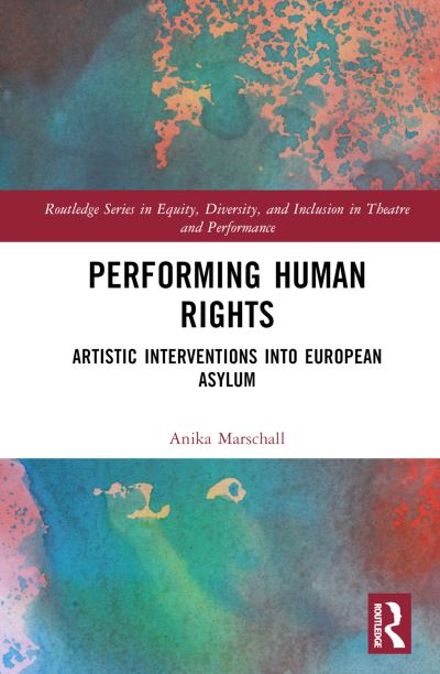 Cover for Anika Marschall · Performing Human Rights: Artistic Interventions into European Asylum - Routledge Series in Equity, Diversity, and Inclusion in Theatre and Performance (Hardcover Book) (2023)