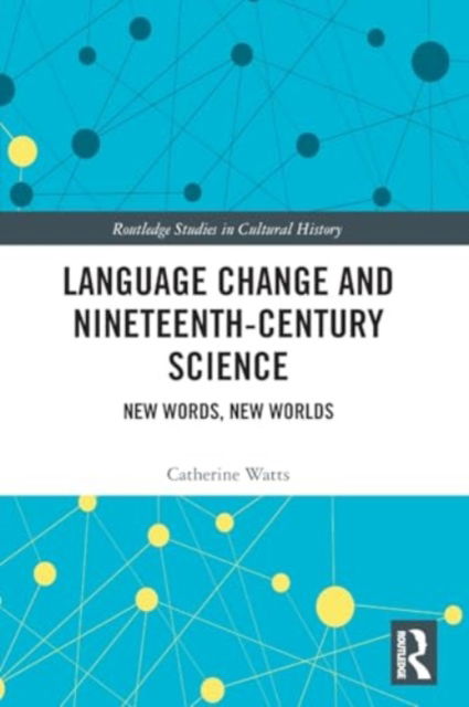 Catherine Watts · Language Change and Nineteenth-Century Science: New Words, New Worlds - Routledge Studies in Cultural History (Taschenbuch) (2024)