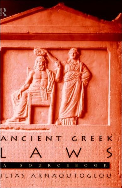 Cover for Ilias Arnaoutoglou · Ancient Greek Laws: A Sourcebook - Routledge Sourcebooks for the Ancient World (Inbunden Bok) (1998)