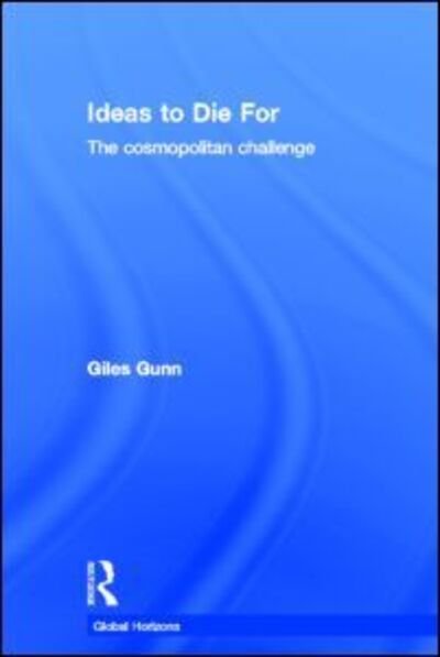 Cover for Giles Gunn · Ideas to Die For: The Cosmopolitan Challenge - Global Horizons (Inbunden Bok) (2013)