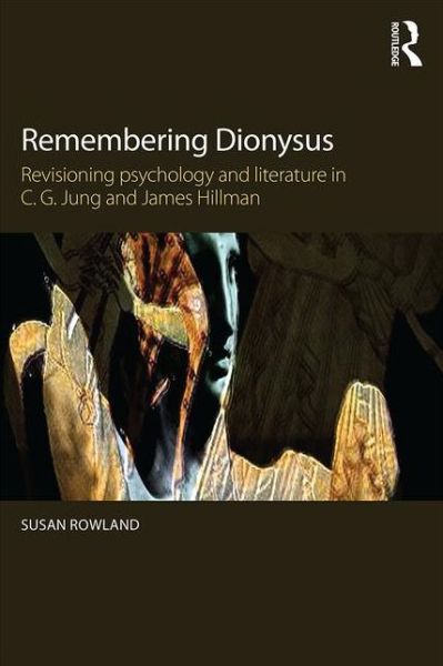 Cover for Rowland, Susan (Pacifica Graduate Institute, USA) · Remembering Dionysus: Revisioning psychology and literature in C.G. Jung and James Hillman (Paperback Book) (2016)