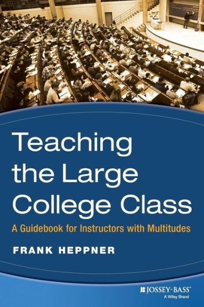 Cover for Heppner, Frank (University of Rhode Island, Kingston) · Teaching the Large College Class: A Guidebook for Instructors with Multitudes - JB - Anker (Pocketbok) (2007)