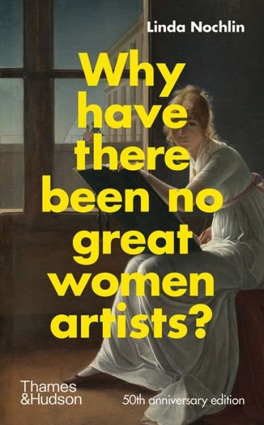 Cover for Linda Nochlin · Why Have There Been No Great Women Artists? (Hardcover bog) [50th Anniversary edition] (2021)