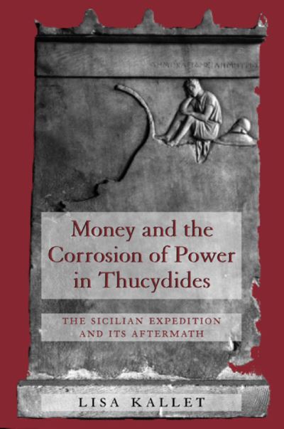 Cover for Lisa Kallet · Money and the Corrosion of Power in Thucydides: The Sicilian Expedition and Its Aftermath (Hardcover Book) (2002)