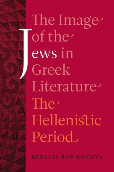 Cover for Bezalel Bar-Kochva · The Image of the Jews in Greek Literature: The Hellenistic Period - Hellenistic Culture and Society (Paperback Book) (2016)