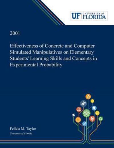 Effectiveness of Concrete and Computer Simulated Manipulatives on Elementary Students' Learning Skills and Concepts in Experimental Probability - Felicia Taylor - Bøger - Dissertation Discovery Company - 9780530004846 - 31. maj 2019