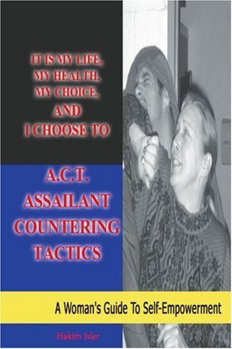 Cover for Hakim Isler · It is My Life, My Health, My Choice, and I Choose to A.c.t. Assailant Countering Tactics: a Woman's Guide to Self Empowerment (Taschenbuch) (2004)
