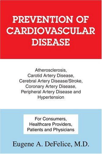 Cover for Eugene Defelice · Prevention of Cardiovascular Disease: Atherosclerosis, Carotid Artery Disease, Cerebral Artery Disease / Stroke, Coronary Artery Disease, Peripheral Artery Disease and Hypertension (Paperback Book) (2005)