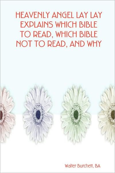 Cover for Walter Ba Burchett · Heavenly Angel Lay Lay Explains Which Bible to Read, Which Bible Not to Read, and Why (Paperback Bog) (2007)