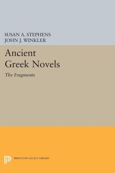 Cover for Susan a Stephens · Ancient Greek Novels: the Fragments: Introduction, Text, Translation, and Commentary (Taschenbuch) (2014)
