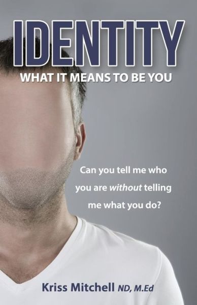 Cover for Kriss Mitchell · Identity - What It Means to Be You: Can You Tell Me Who You Are Without Telling Me What You Do? (Paperback Book) [First edition] (2014)