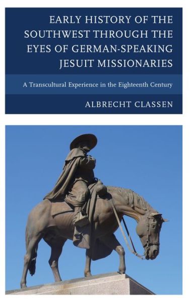 Cover for Albrecht Classen · Early History of the Southwest through the Eyes of German-Speaking Jesuit Missionaries: A Transcultural Experience in the Eighteenth Century (Hardcover Book) (2012)