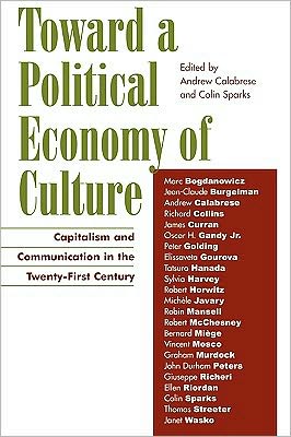 Cover for Calabrese, Andrew (A · Toward a Political Economy of Culture: Capitalism and Communication in the Twenty-First Century - Critical Media Studies: Institutions, Politics, and Culture (Paperback Book) (2003)