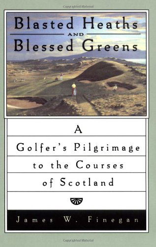 Cover for James W. Finegan · Blasted Heaths and Blessed Greens: a Golfer's Pilgrimage to the Courses of Scotland (Paperback Book) (2004)