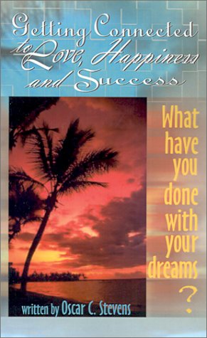 Cover for Oscar C. Stevens · Getting Connected to Love, Happiness &amp; Success: What Have You Done with Your Dreams? (Paperback Book) (2001)