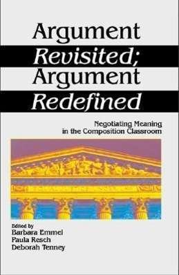 Cover for Argument Revisited; Argument Redefined: Negotiating Meaning in the Composition Classroom (Hardcover Book) (1996)