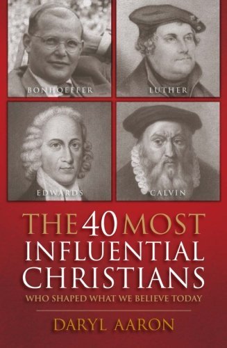 Cover for Daryl Aaron · The 40 Most Influential Christians . . . Who Shaped What We Believe Today (Taschenbuch) (2013)