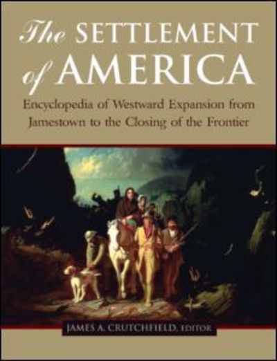 Cover for James A. Crutchfield · The Settlement of America: An Encyclopedia of Westward Expansion from Jamestown to the Closing of the Frontier (Bok) (2011)