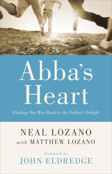 Cover for Neal Lozano · Abba's Heart – Finding Our Way Back to the Father's Delight (Paperback Book) (2015)