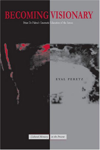 Becoming Visionary: Brian De Palma’s Cinematic Education of the Senses - Cultural Memory in the Present - Eyal Peretz - Książki - Stanford University Press - 9780804756846 - 10 października 2007