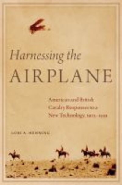 Cover for Lori A. Henning · Harnessing the Airplane: American and British Cavalry Responses to a New Technology, 1903-1939 (Hardcover Book) (2019)