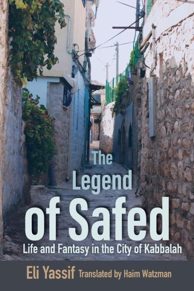 The Legend of Safed: Life and Fantasy in the City of Kabbalah - Raphael Patai Series in Jewish Folklore and Anthropology - Eli Yassif - Books - Wayne State University Press - 9780814346846 - May 20, 2019