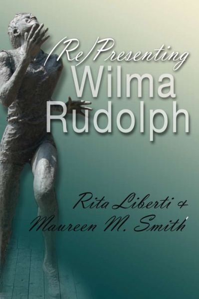 Cover for Rita Liberti · (Re)Presenting Wilma Rudolph - Sports and Entertainment (Hardcover Book) (2015)
