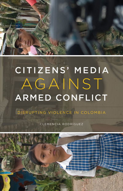 Cover for Clemencia Rodriguez · Citizens' Media against Armed Conflict: Disrupting Violence in Colombia (Paperback Book) (2011)