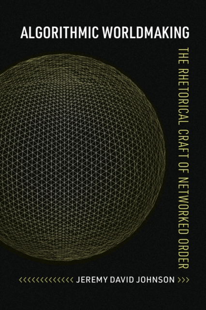 Cover for Jeremy David Johnson · Algorithmic Worldmaking: The Rhetorical Craft of Networked Order - Rhetoric and Digitality (Paperback Book) (2025)
