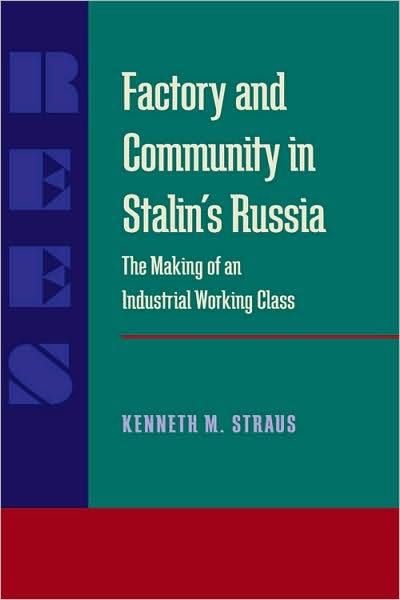 Cover for Kenneth Straus · Factory and Community in Stalin’s Russia: The Making of an Industrial Working Class - Russian and East European Studies (Paperback Book) (1998)