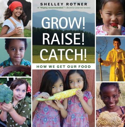 Cover for Shelley Rotner · Grow! Raise! Catch!: How We Get Our Food (Paperback Book) (2017)