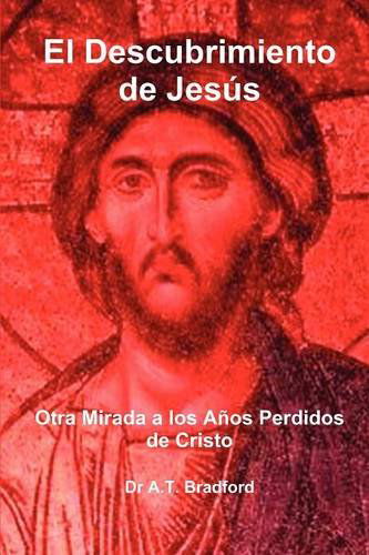 Cover for A.T. Bradford · El Descubrimiento De Jesus: Otra Mirada a Los Anos Perdidos De Cristo (Paperback Book) (2012)