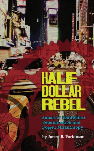 Cover for James R Parkinson · Half Dollar Rebel: Annals of Hard-boiled Determination and Dogged Misanthropy (Paperback Book) (2012)