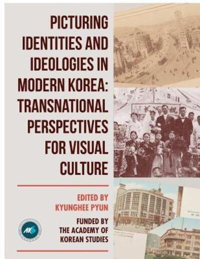 Cover for Kyunghee Pyun · Picturing Identities and Ideologies in Modern Korea : Transnational Perspectives for Visual Culture (Paperback Book) (2019)