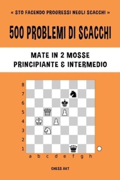 Cover for Chess Akt · 500 problemi di scacchi, Mate in 2 mosse, Principiante e Intermedio (Paperback Bog) (2024)