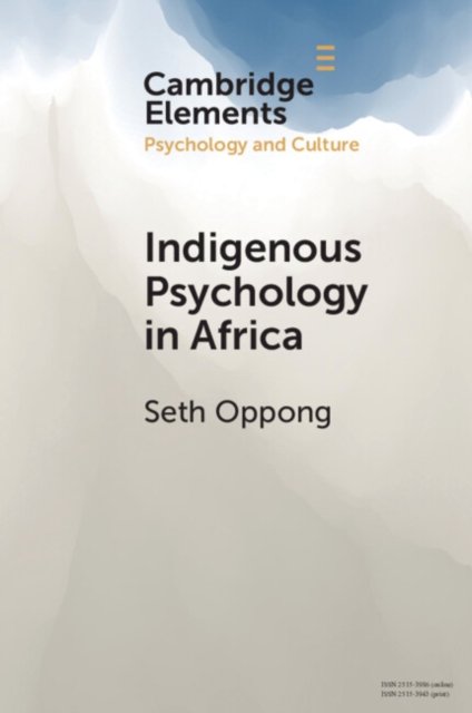 Indigenous Psychology in Africa: A Survey of Concepts, Theory, Research, and Praxis - Elements in Psychology and Culture - Oppong, Seth (University of Botswana) - Böcker - Cambridge University Press - 9781009392846 - 23 maj 2024