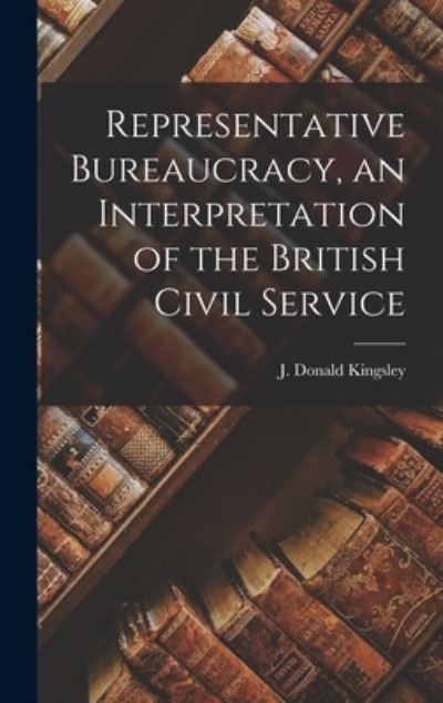 Cover for J Donald (John Donald) 19 Kingsley · Representative Bureaucracy, an Interpretation of the British Civil Service (Hardcover Book) (2021)