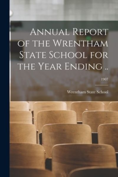 Cover for Wrentham State School · Annual Report of the Wrentham State School for the Year Ending ..; 1907 (Paperback Book) (2021)