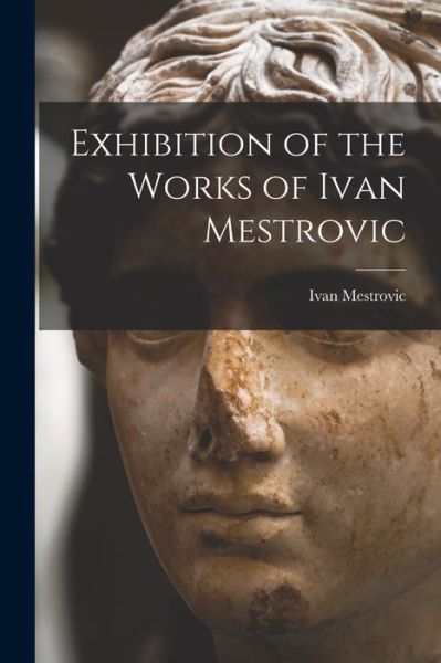 Cover for Ivan Mestrovic · Exhibition of the Works of Ivan Mestrovic (Book) (2022)