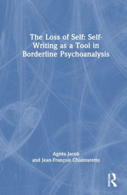 The Loss of Self: Self-Writing as a Tool in Borderline Psychoanalysis - Jean-Francois Chiantaretto - Bøger - Taylor & Francis Ltd - 9781032893846 - 25. april 2025