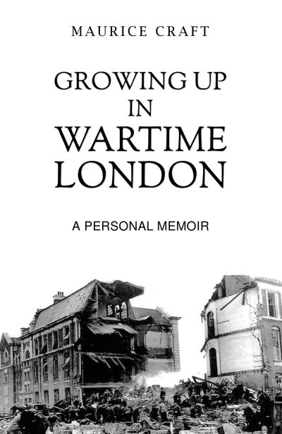 Cover for Maurice Craft · Growing Up in Wartime London: A Personal Memoir (Paperback Book) (2024)