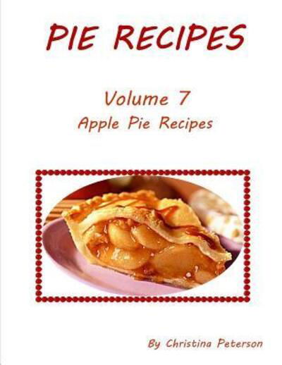 Cover for Christina Peterson · Pie Recipes Volume 7 Apple Pie Recipes (Taschenbuch) (2019)